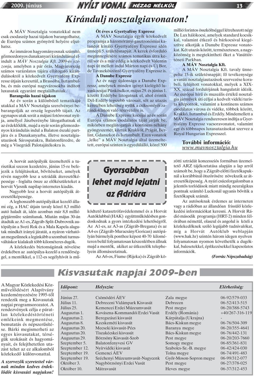 2009-es szezonja, amelyben a pár órás, Magyarország számos varázslatos tájára ellátogató kirándulásoktól a közkedvelt Gyertyafény Expressz útjain keresztül, a Brassóba, Isztambulba, és más európai