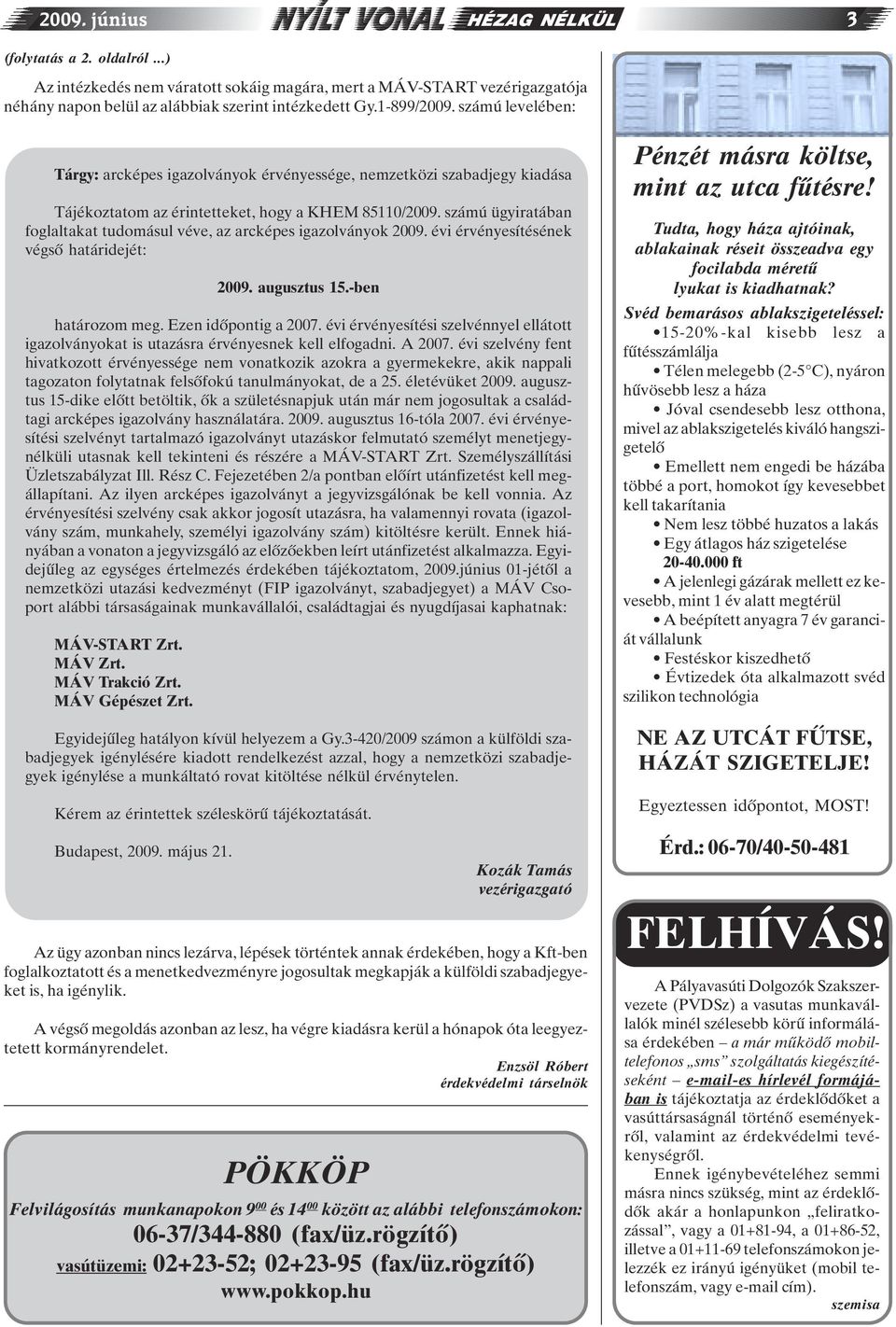 számú ügyiratában foglaltakat tudomásul véve, az arcképes igazolványok 2009. évi érvényesítésének végsõ határidejét: 2009. augusztus 15.-ben határozom meg. Ezen idõpontig a 2007.