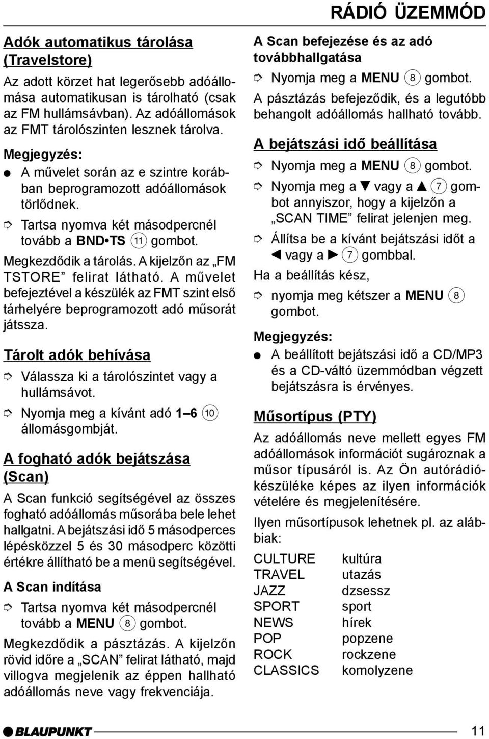 Tartsa nyomva két másodpercnél tovább a BND TS ; Megkezdõdik a tárolás. A kijelzõn az FM TSTORE felirat látható.