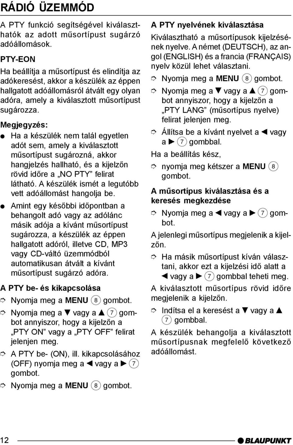 Ha a készülék nem talál egyetlen adót sem, amely a kiválasztott mûsortípust sugározná, akkor hangjelzés hallható, és a kijelzõn rövid idõre a NO PTY felirat látható.