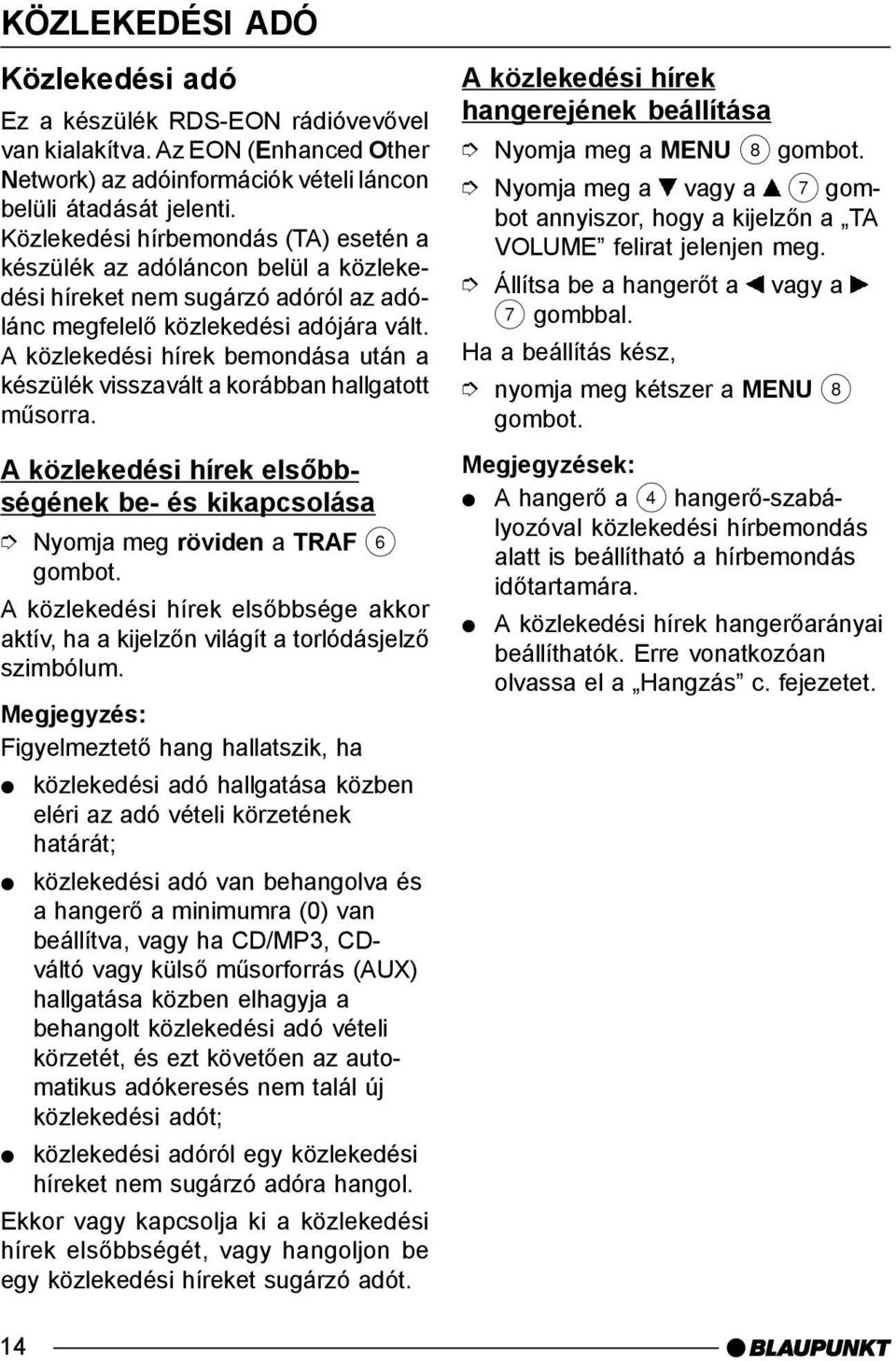 A közlekedési hírek bemondása után a készülék visszavált a korábban hallgatott mûsorra.