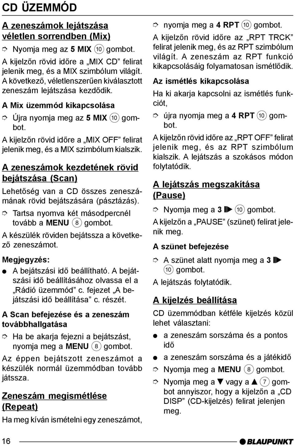 A Mix üzemmód kikapcsolása Újra nyomja meg az 5 MIX : A kijelzõn rövid idõre a MIX OFF felirat jelenik meg, és a MIX szimbólum kialszik.