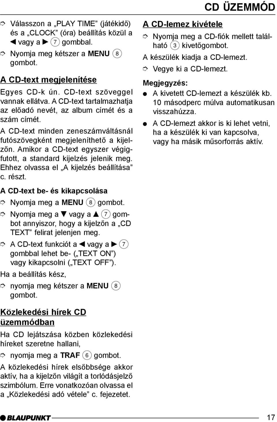 Amikor a CD-text egyszer végigfutott, a standard kijelzés jelenik meg. Ehhez olvassa el A kijelzés beállítása c. részt.