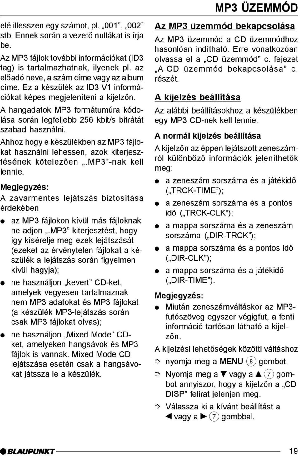 A hangadatok MP3 formátumúra kódolása során legfeljebb 256 kbit/s bitrátát szabad használni. Ahhoz hogy e készülékben az MP3 fájlokat használni lehessen, azok kiterjesztésének kötelezõen.