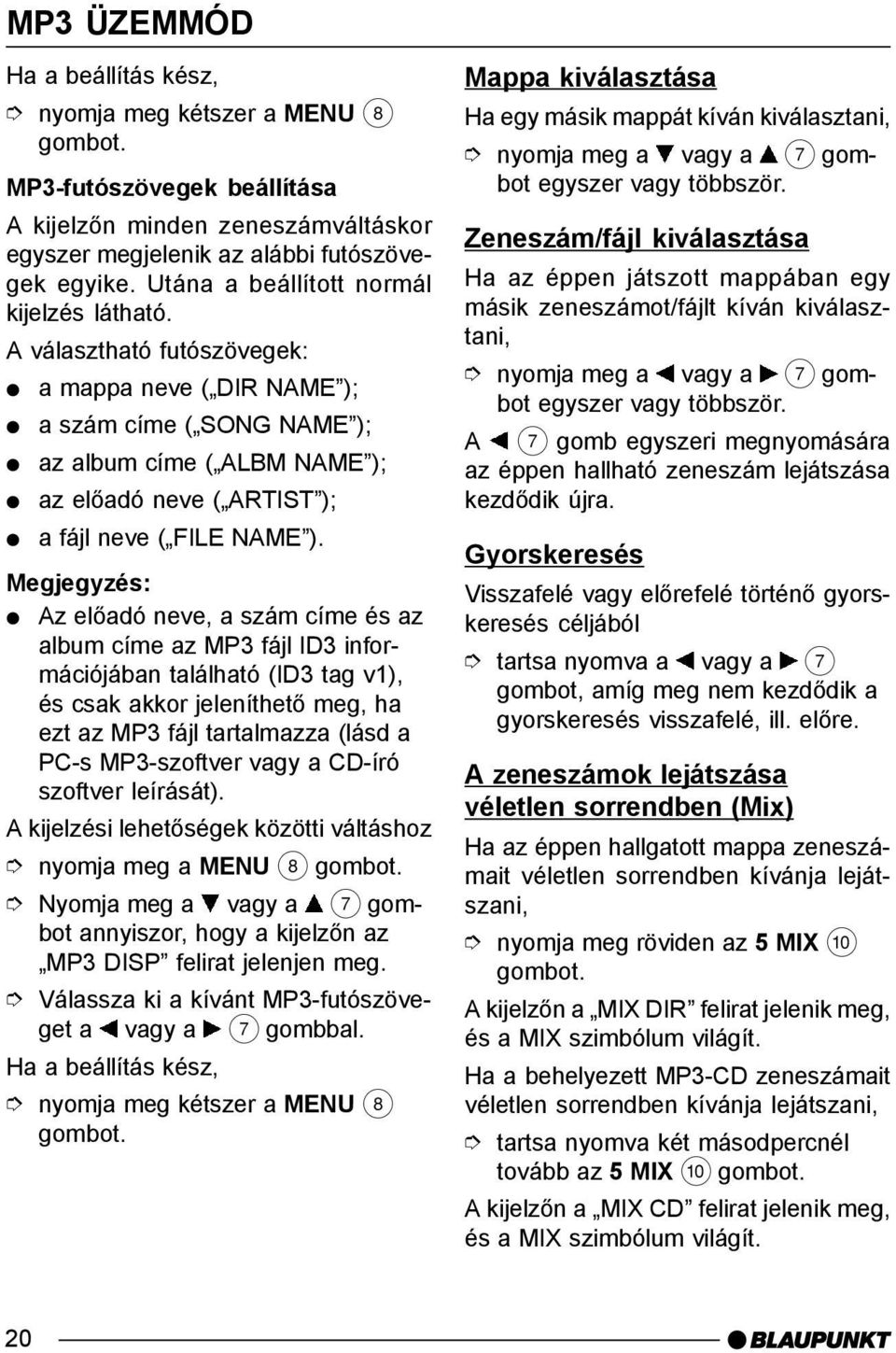 A választható futószövegek: a mappa neve ( DIR NAME ); a szám címe ( SONG NAME ); az album címe ( ALBM NAME ); az elõadó neve ( ARTIST ); a fájl neve ( FILE NAME ).