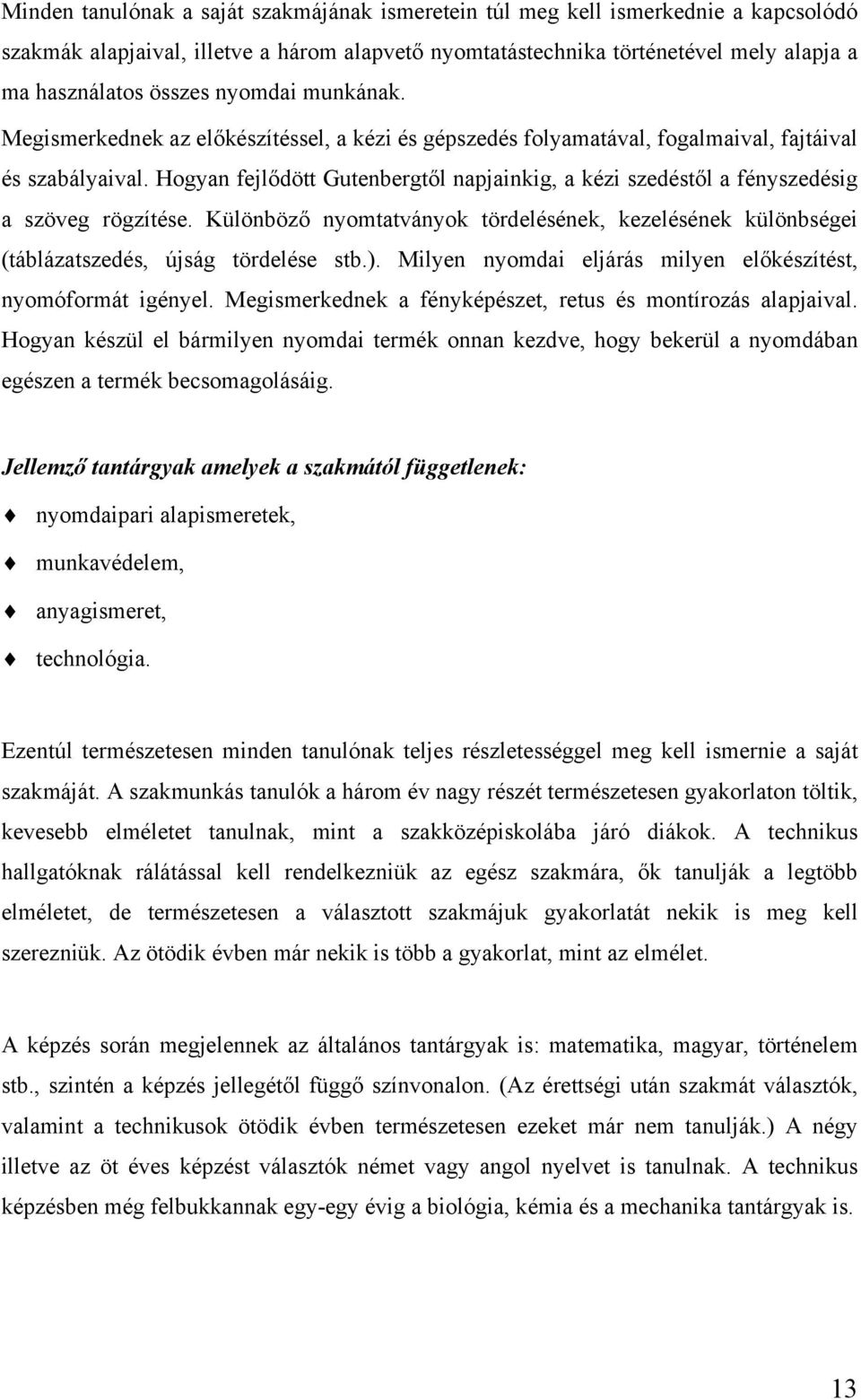 Hogyan fejlődött Gutenbergtől napjainkig, a kézi szedéstől a fényszedésig a szöveg rögzítése. Különböző nyomtatványok tördelésének, kezelésének különbségei (táblázatszedés, újság tördelése stb.).