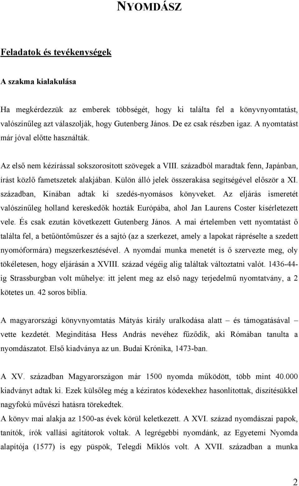 Külön álló jelek összerakása segítségével először a XI. században, Kínában adtak ki szedés-nyomásos könyveket.