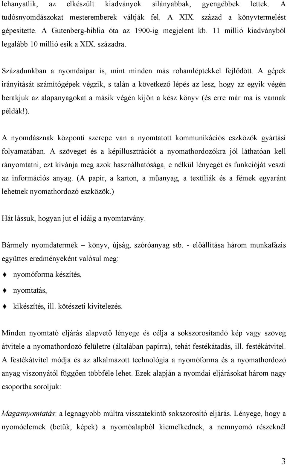 A gépek irányítását számítógépek végzik, s talán a következő lépés az lesz, hogy az egyik végén berakjuk az alapanyagokat a másik végén kijön a kész könyv (és erre már ma is vannak példák!).