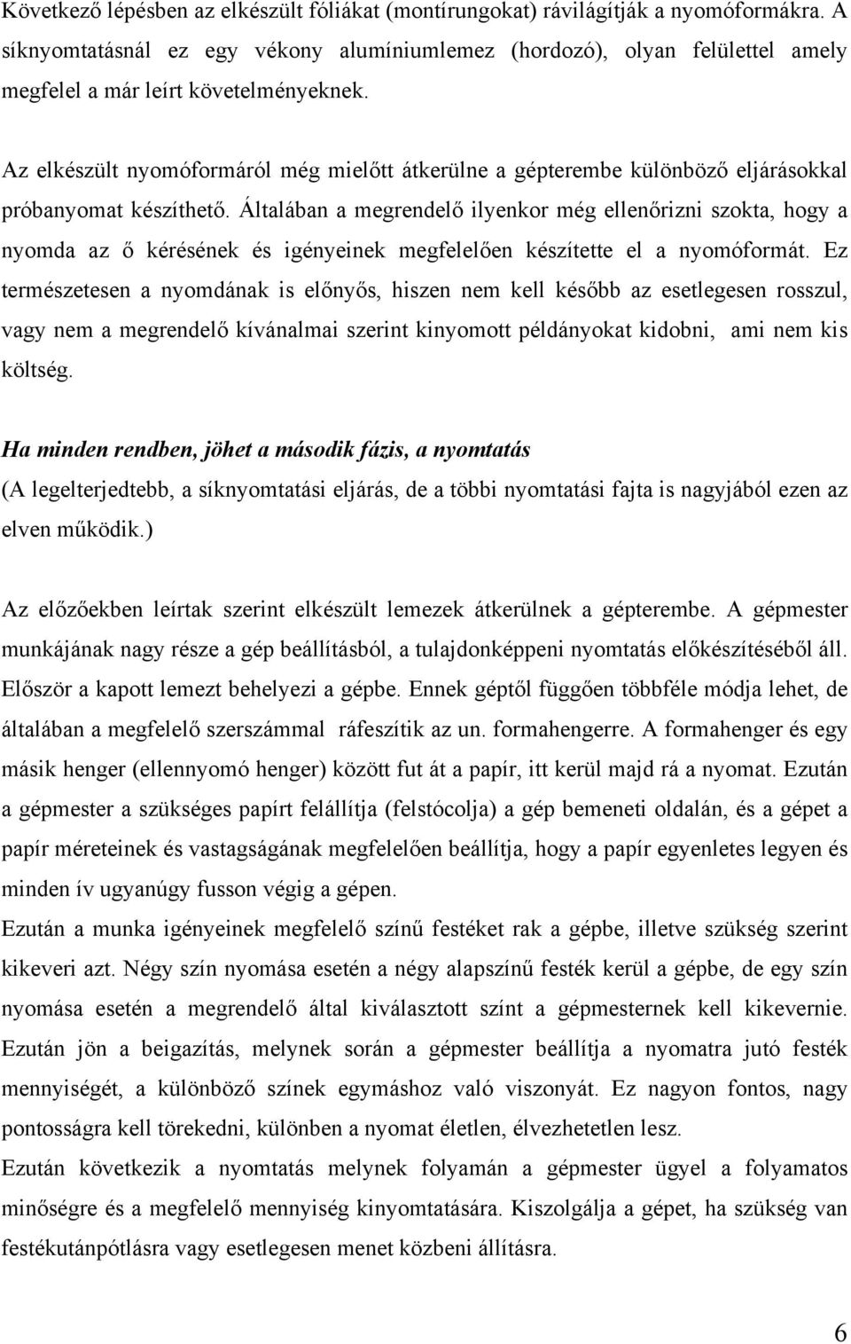 Az elkészült nyomóformáról még mielőtt átkerülne a gépterembe különböző eljárásokkal próbanyomat készíthető.