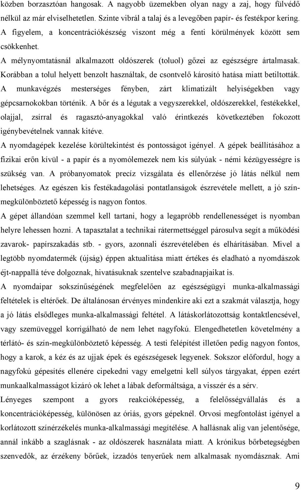 Korábban a tolul helyett benzolt használtak, de csontvelő károsító hatása miatt betiltották. A munkavégzés mesterséges fényben, zárt klimatizált helyiségekben vagy gépcsarnokokban történik.