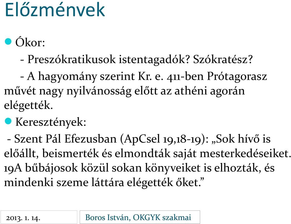 Keresztények: - Szent Pál Efezusban (ApCsel 19,18-19): Sok hívő is előállt, beismerték és