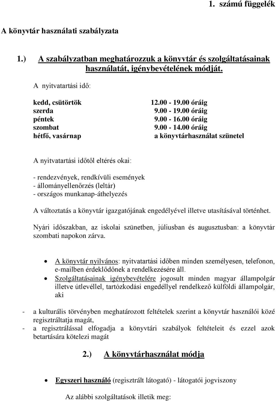 00 óráig a könyvtárhasználat szünetel A nyitvatartási időtől eltérés okai: - rendezvények, rendkívüli események - állományellenőrzés (leltár) - országos munkanap-áthelyezés A változtatás a könyvtár