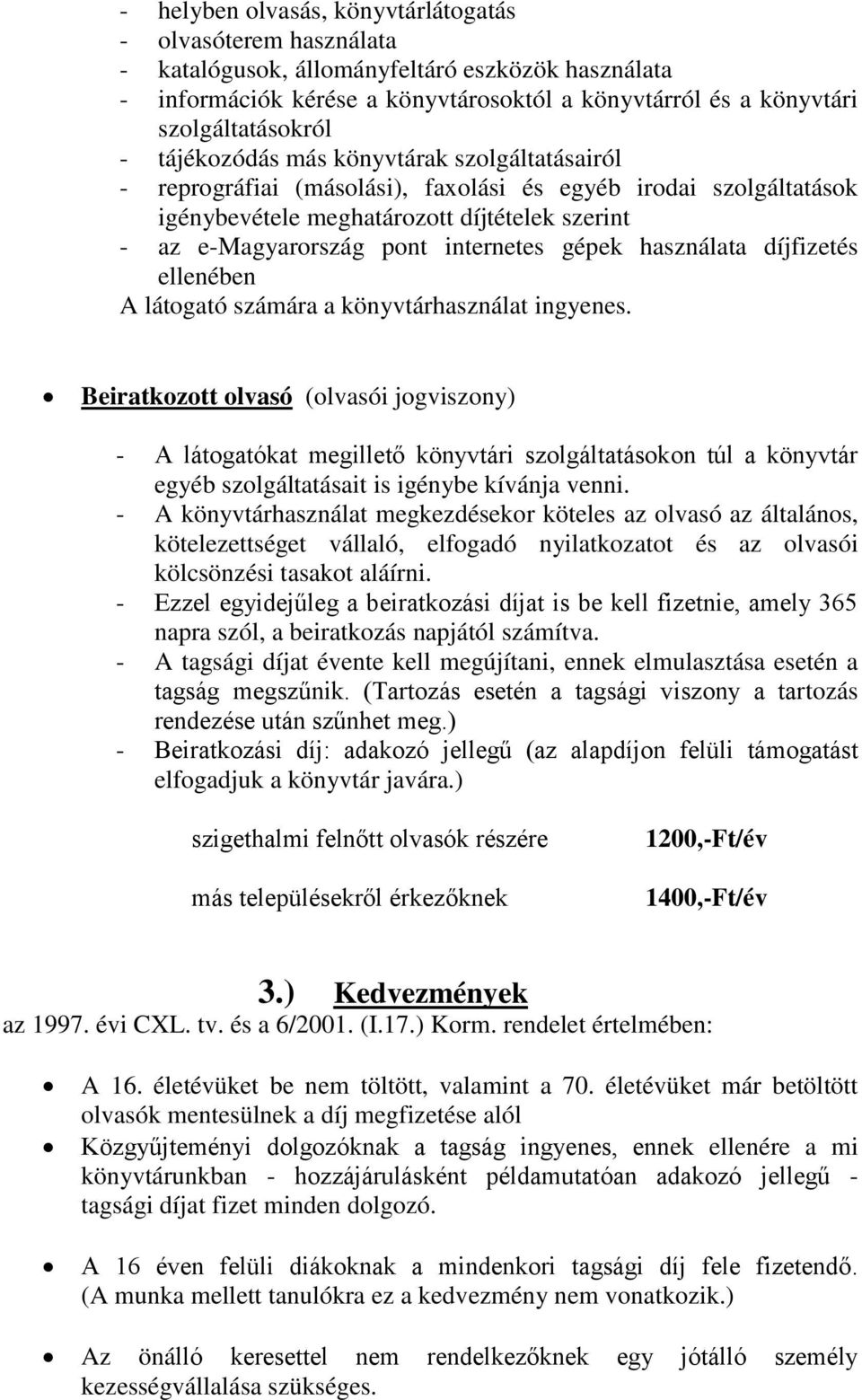 gépek használata díjfizetés ellenében A látogató számára a könyvtárhasználat ingyenes.