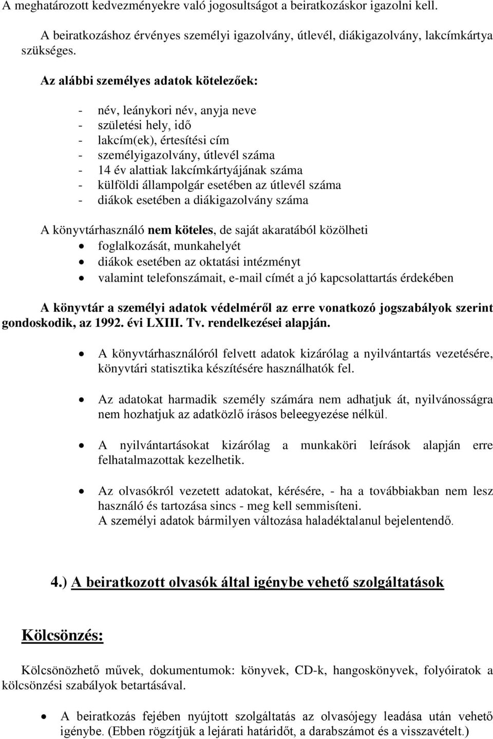 - külföldi állampolgár esetében az útlevél száma - diákok esetében a diákigazolvány száma A könyvtárhasználó nem köteles, de saját akaratából közölheti foglalkozását, munkahelyét diákok esetében az