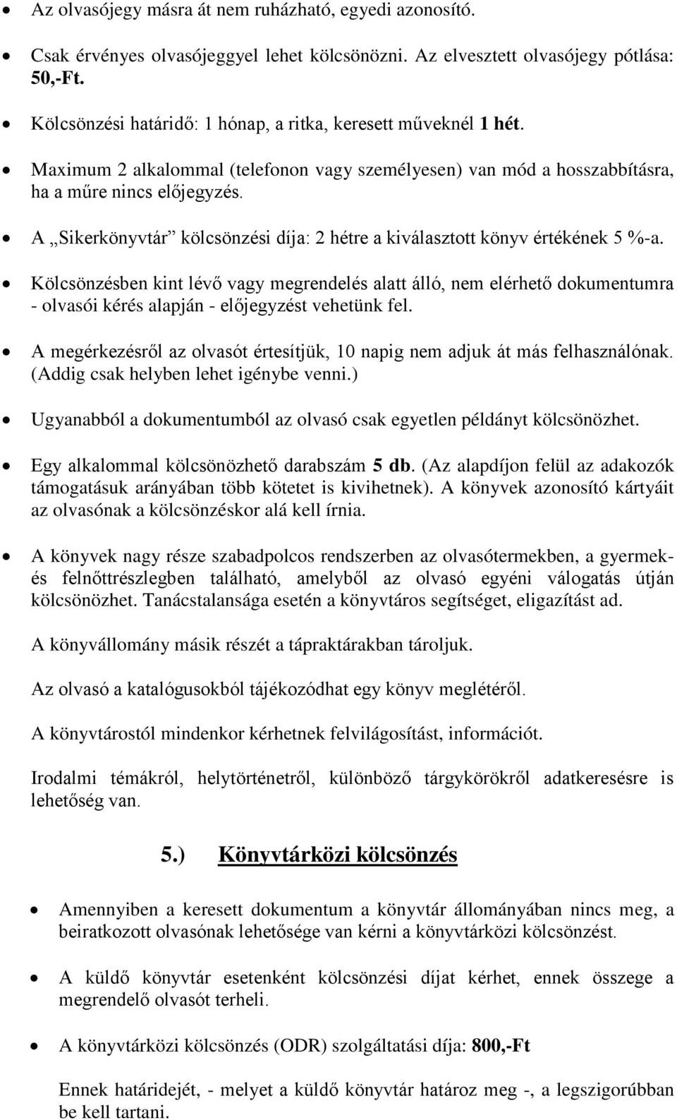 A Sikerkönyvtár kölcsönzési díja: 2 hétre a kiválasztott könyv értékének 5 %-a.