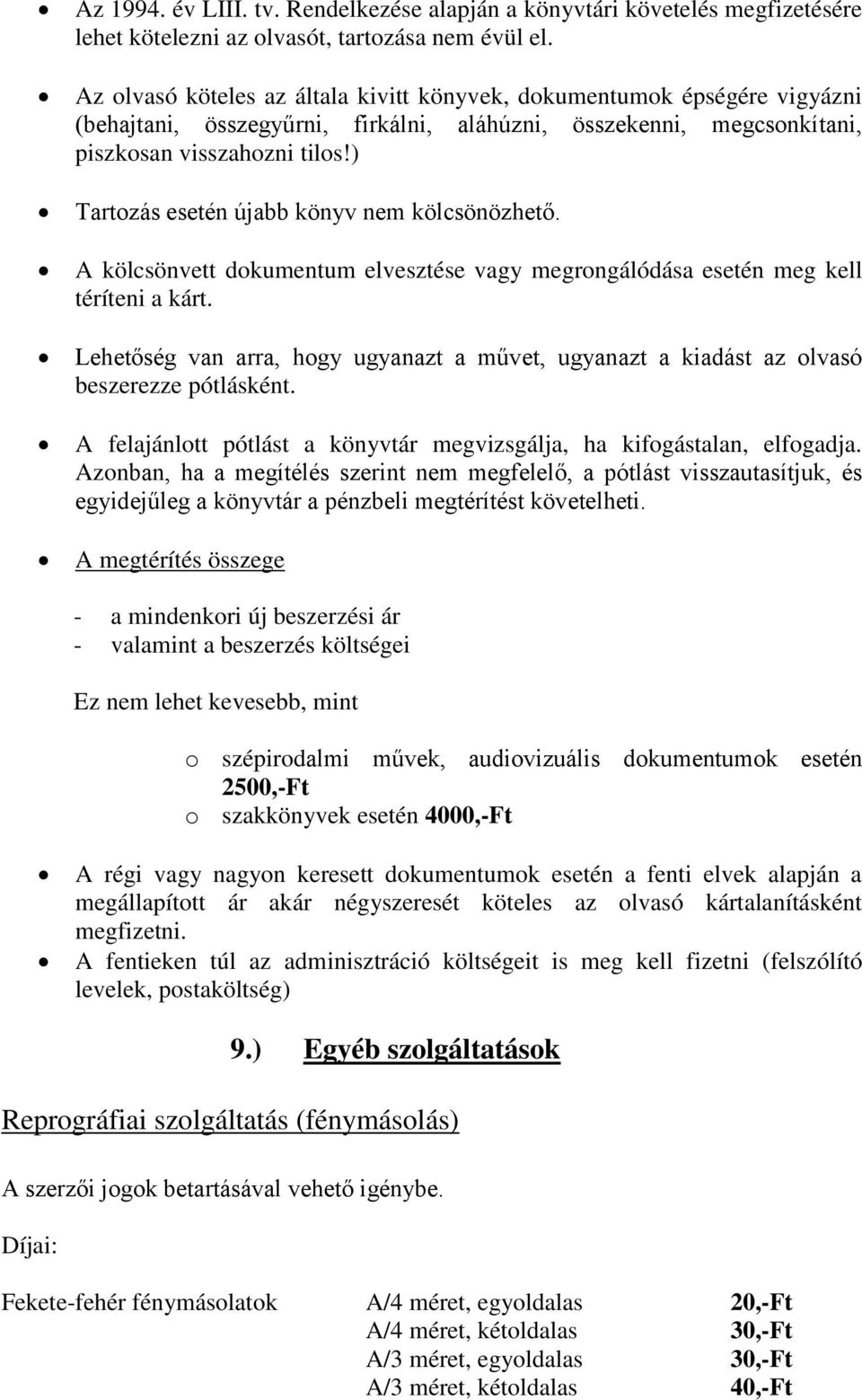 ) Tartozás esetén újabb könyv nem kölcsönözhető. A kölcsönvett dokumentum elvesztése vagy megrongálódása esetén meg kell téríteni a kárt.