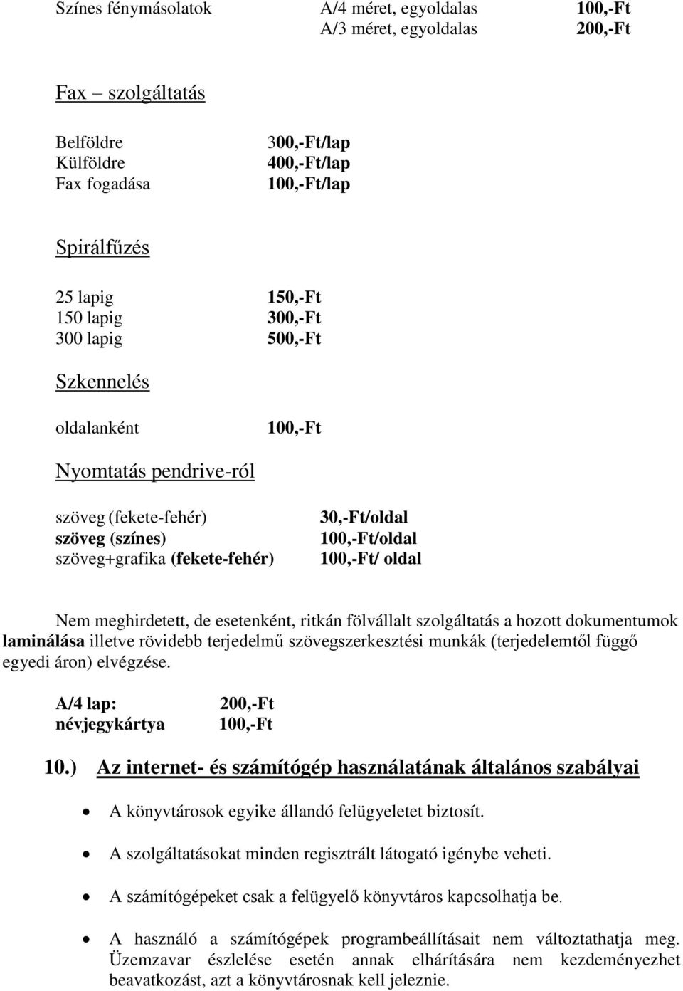 meghirdetett, de esetenként, ritkán fölvállalt szolgáltatás a hozott dokumentumok laminálása illetve rövidebb terjedelmű szövegszerkesztési munkák (terjedelemtől függő egyedi áron) elvégzése.