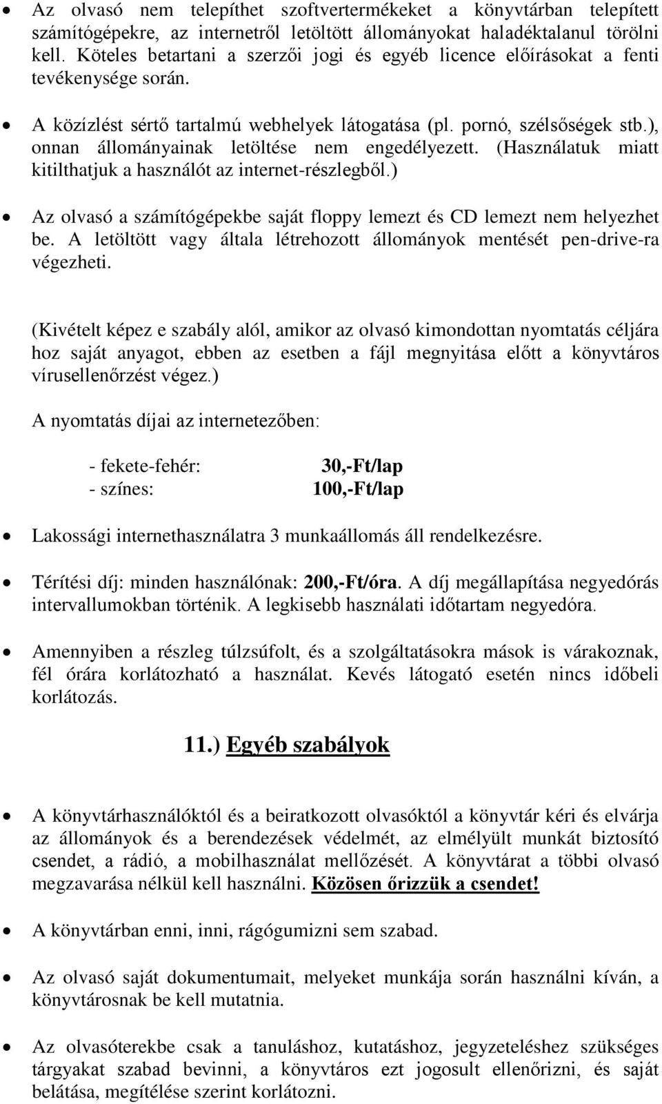 ), onnan állományainak letöltése nem engedélyezett. (Használatuk miatt kitilthatjuk a használót az internet-részlegből.) Az olvasó a számítógépekbe saját floppy lemezt és CD lemezt nem helyezhet be.