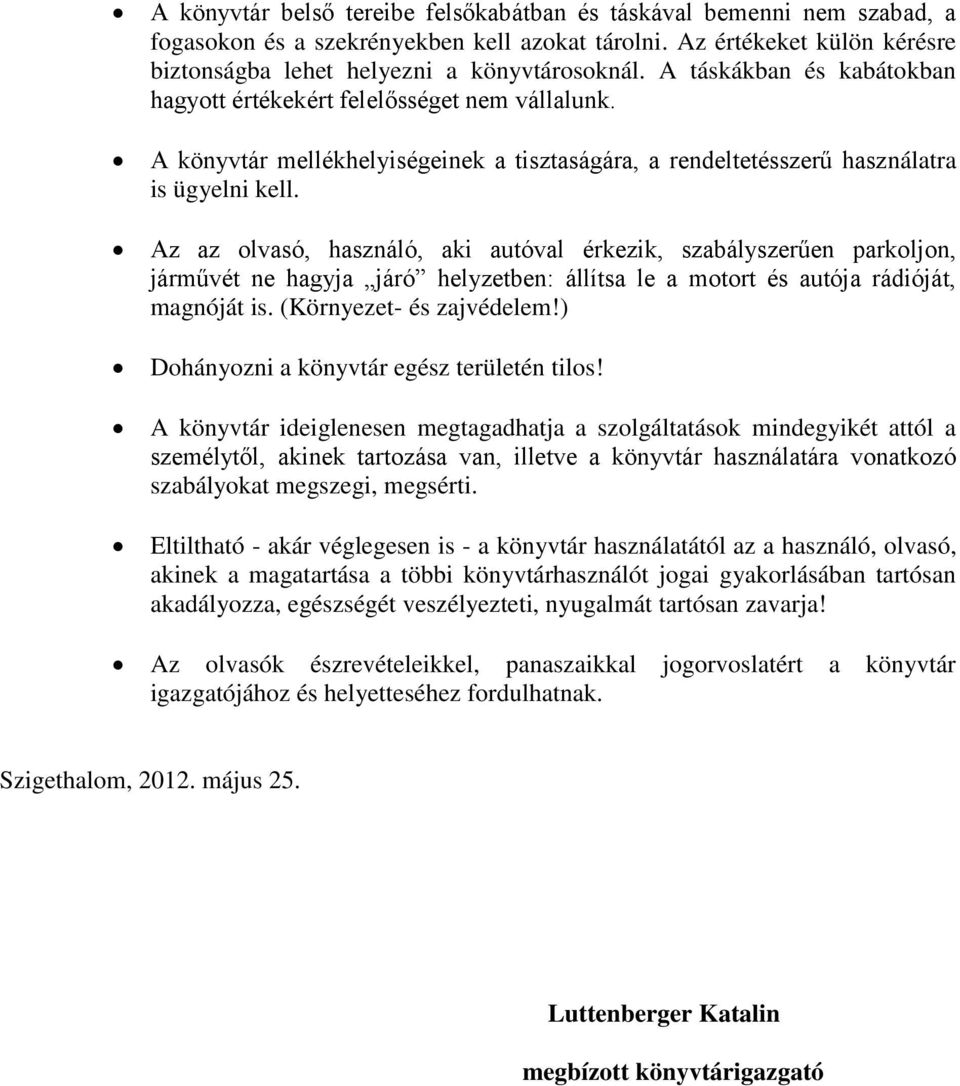 Az az olvasó, használó, aki autóval érkezik, szabályszerűen parkoljon, járművét ne hagyja járó helyzetben: állítsa le a motort és autója rádióját, magnóját is. (Környezet- és zajvédelem!