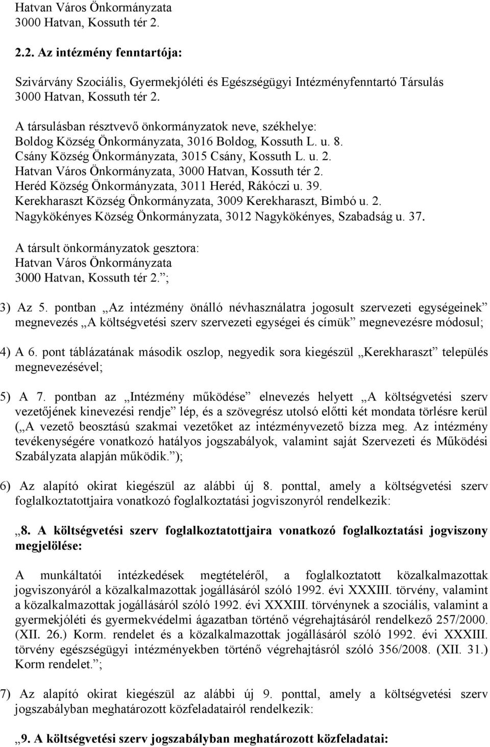 Hatvan Város Önkormányzata, 3000 Hatvan, Kossuth tér 2. Heréd Község Önkormányzata, 3011 Heréd, Rákóczi u. 39. Kerekharaszt Község Önkormányzata, 3009 Kerekharaszt, Bimbó u. 2. Nagykökényes Község Önkormányzata, 3012 Nagykökényes, Szabadság u.