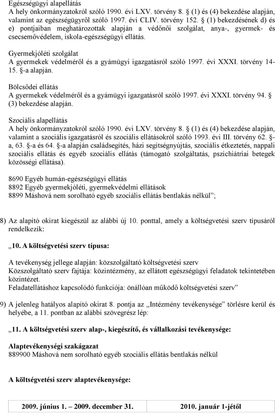 Gyermekjóléti szolgálat A gyermekek védelméről és a gyámügyi igazgatásról szóló 1997. évi XXXI. törvény 14-15. -a alapján.