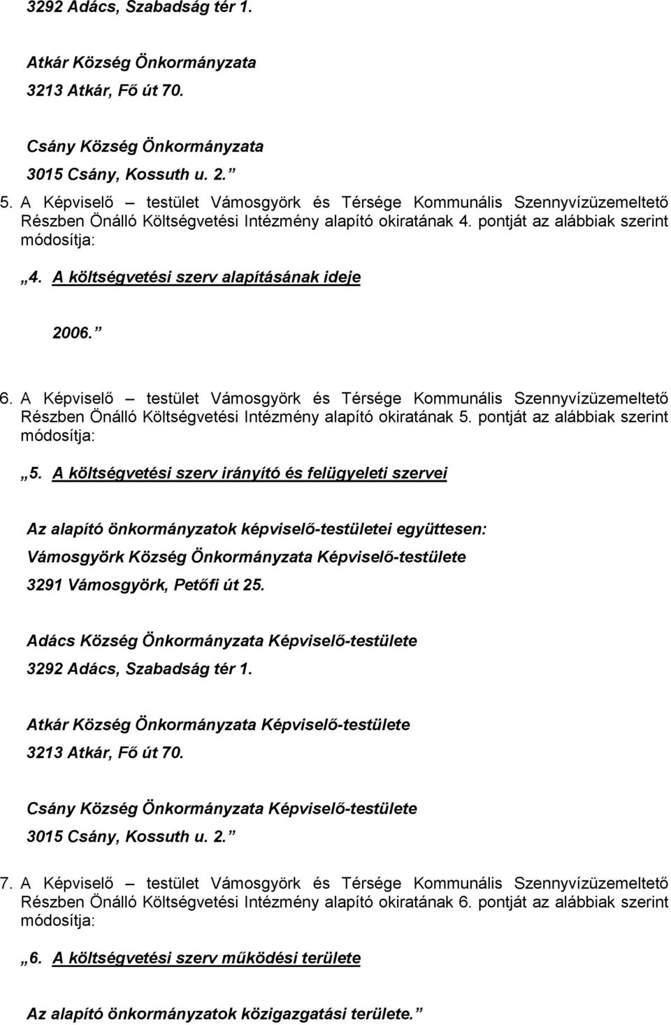 A költségvetési szerv alapításának ideje 2006. 6. A Képviselő testület Vámosgyörk és Térsége Kommunális Szennyvízüzemeltető Részben Önálló Költségvetési Intézmény alapító okiratának 5.