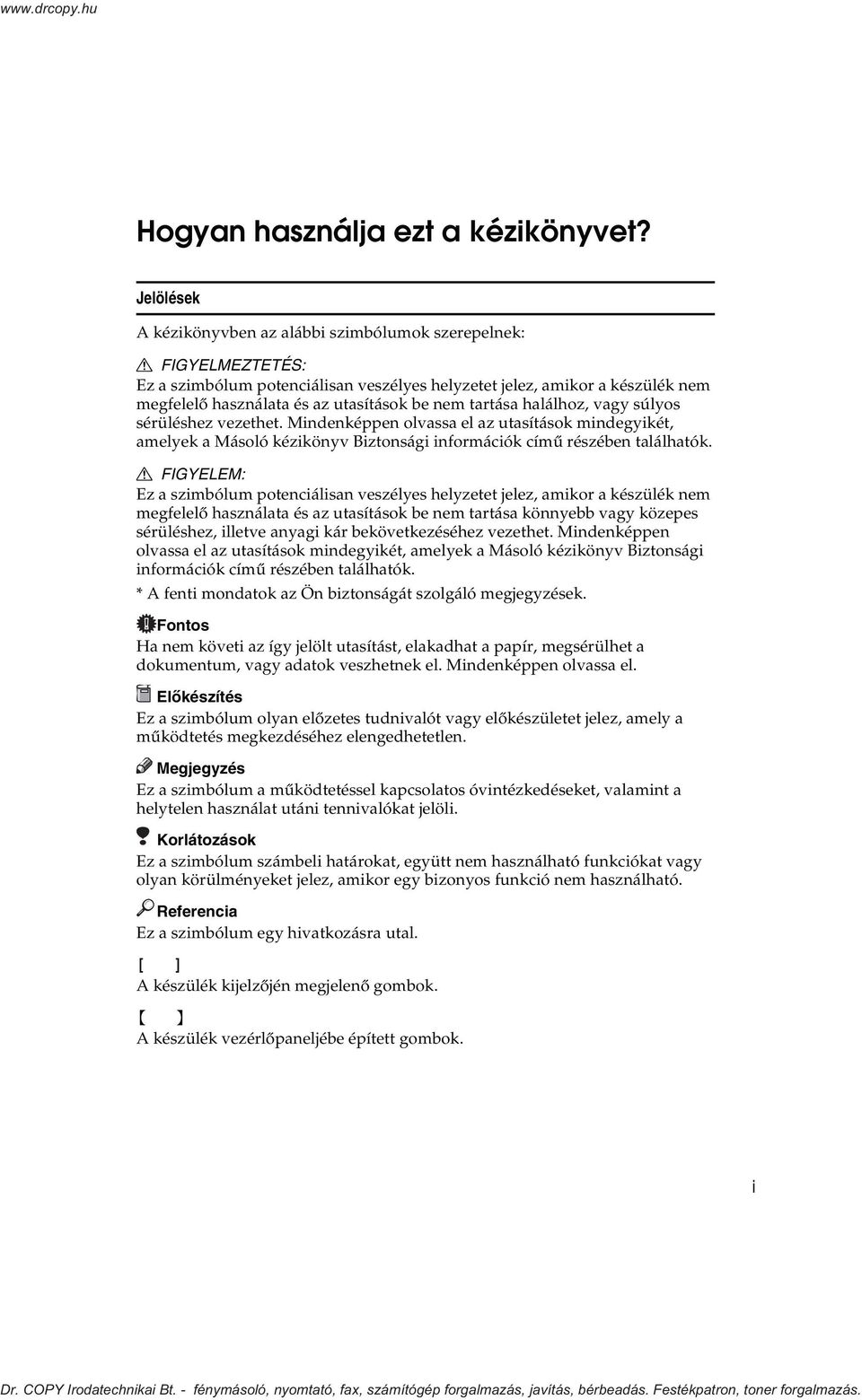 nem tartása halálhoz, vagy súlyos sérüléshez vezethet. Mindenképpen olvassa el az utasítások mindegyikét, amelyek a Másoló kézikönyv Biztonsági információk címû részében találhatók.