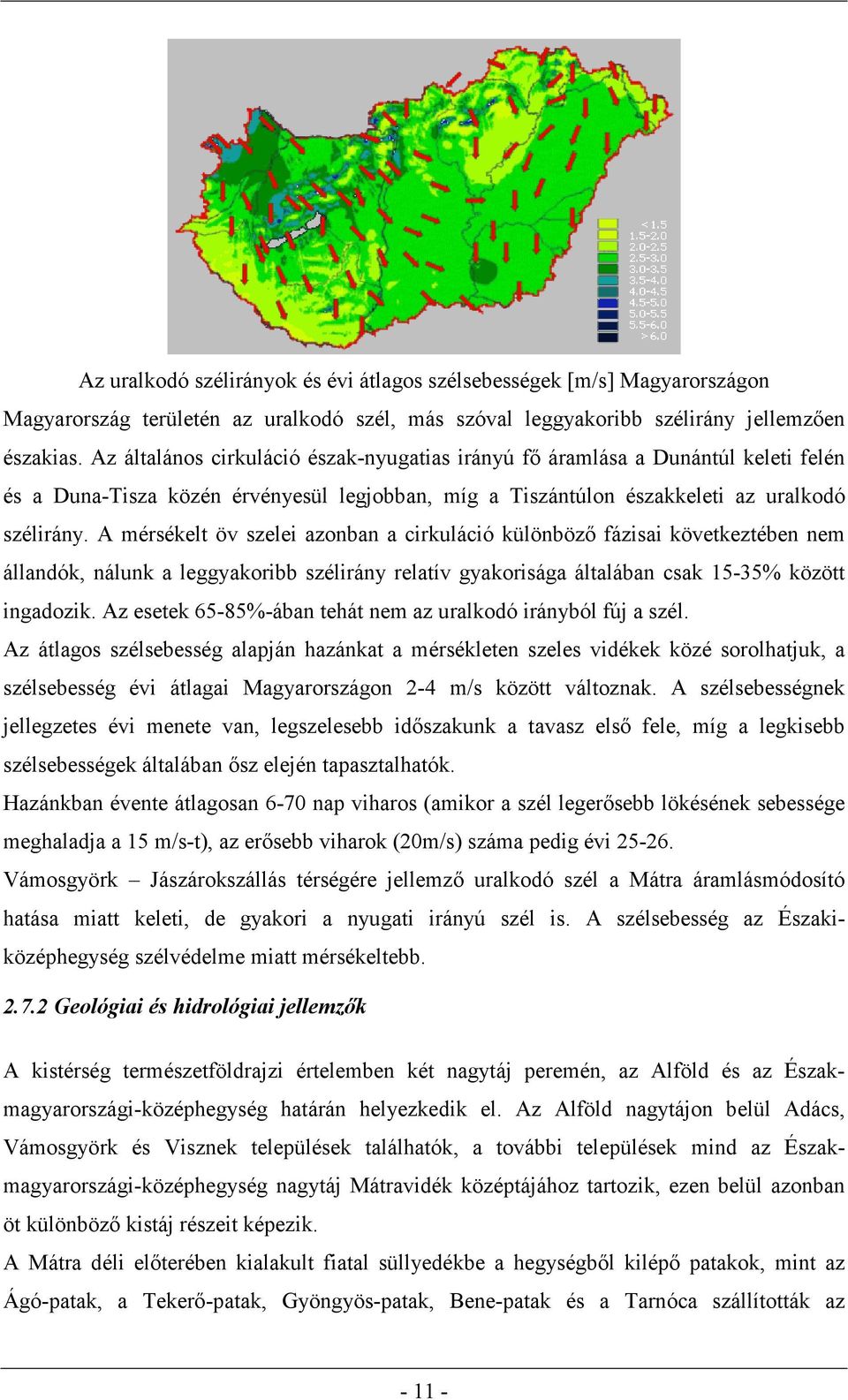 A mérsékelt öv szelei azonban a cirkuláció különböző fázisai következtében nem állandók, nálunk a leggyakoribb szélirány relatív gyakorisága általában csak 15-35% között ingadozik.