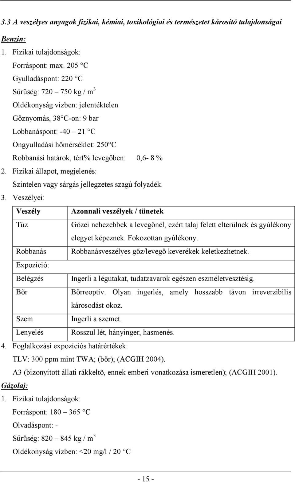 levegőben: 0,6-8 % 2. Fizikai állapot, megjelenés: Színtelen vagy sárgás jellegzetes szagú folyadék. 3.