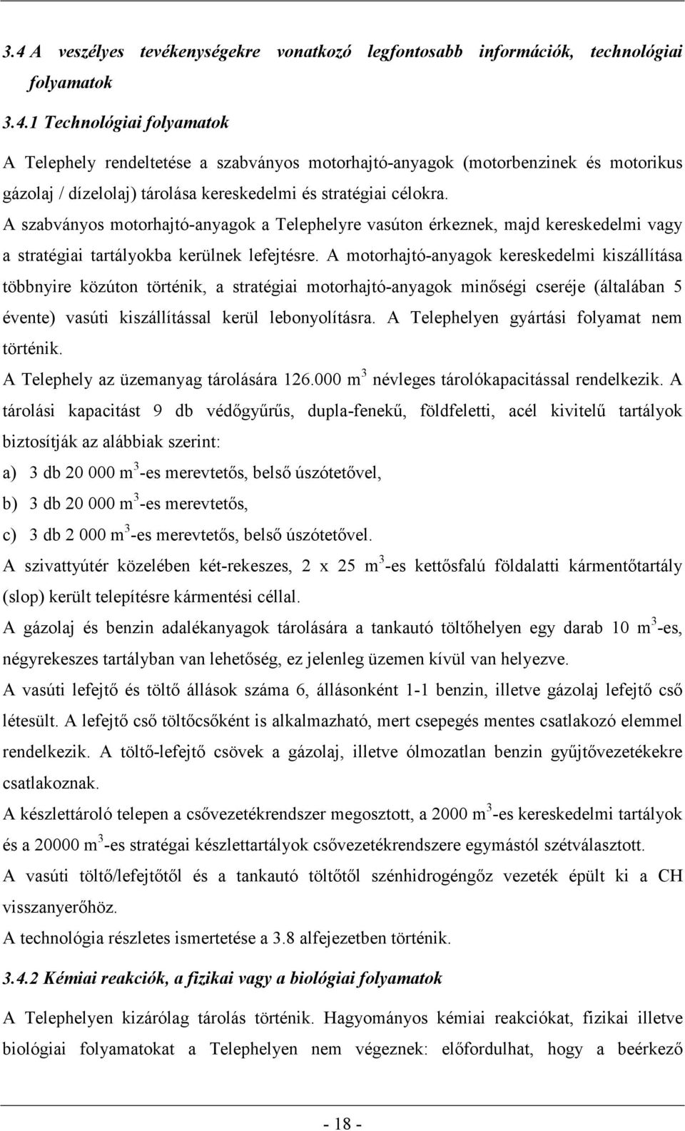 A motorhajtó-anyagok kereskedelmi kiszállítása többnyire közúton történik, a stratégiai motorhajtó-anyagok minőségi cseréje (általában 5 évente) vasúti kiszállítással kerül lebonyolításra.