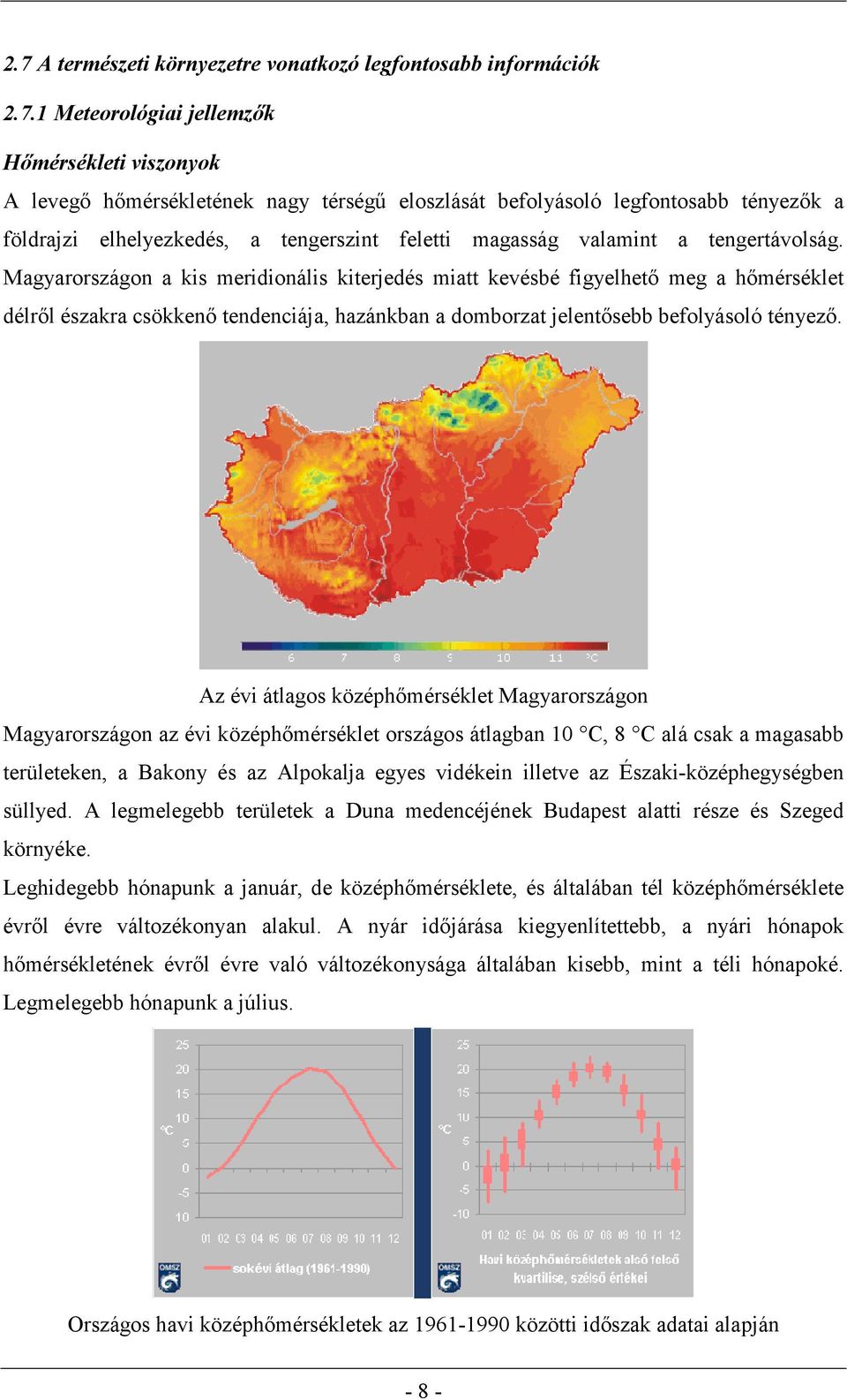 Magyarországon a kis meridionális kiterjedés miatt kevésbé figyelhető meg a hőmérséklet délről északra csökkenő tendenciája, hazánkban a domborzat jelentősebb befolyásoló tényező.