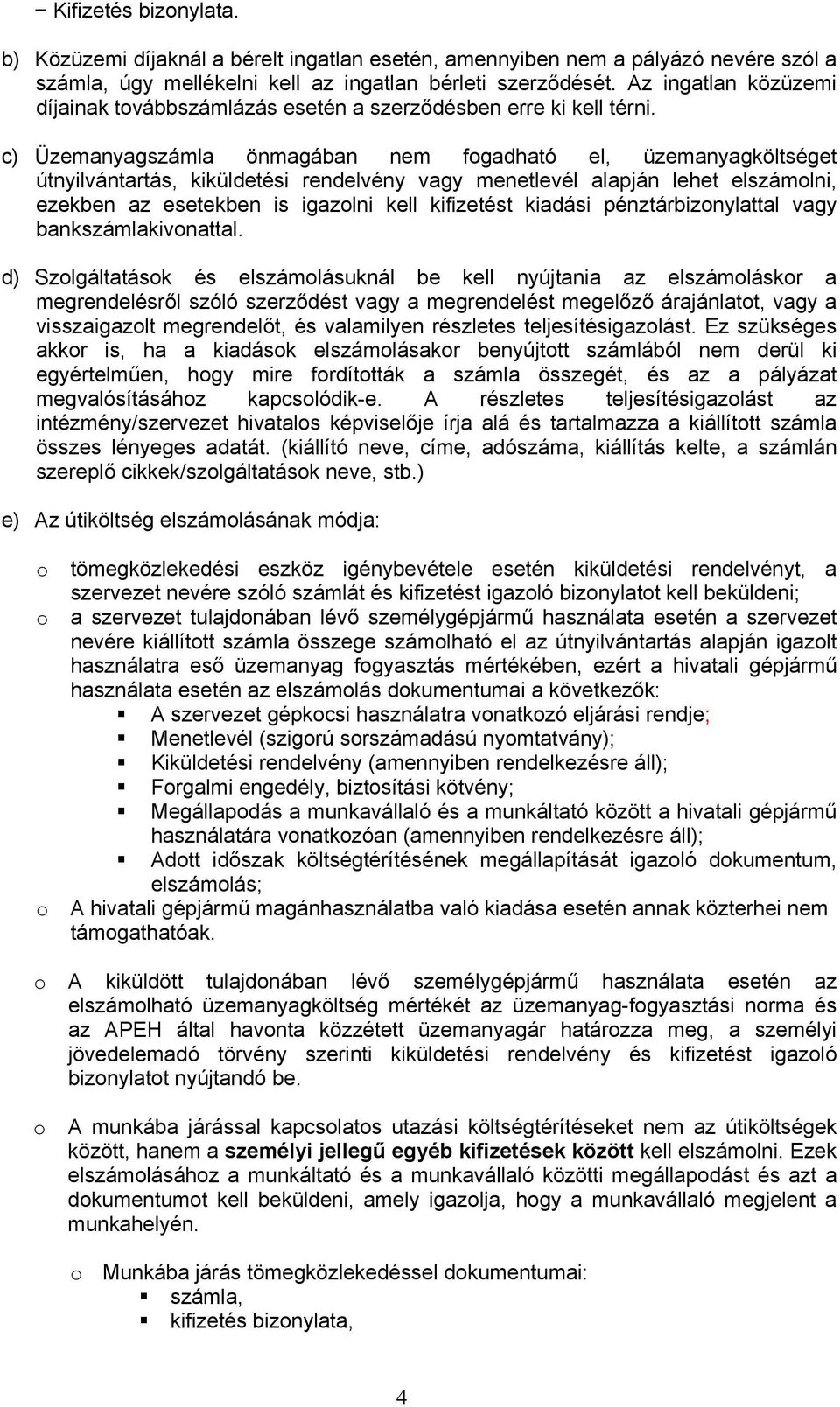 c) Üzemanyagszámla önmagában nem fogadható el, üzemanyagköltséget útnyilvántartás, kiküldetési rendelvény vagy menetlevél alapján lehet elszámolni, ezekben az esetekben is igazolni kell kifizetést