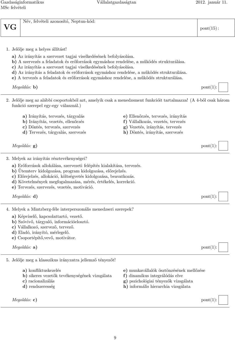 d) Az irányítás a feladatok és erőforrások egymáshoz rendelése, a működés strukturálása. e) A tervezés a feladatok és erőforrások egymáshoz rendelése, a működés strukturálása. 2.