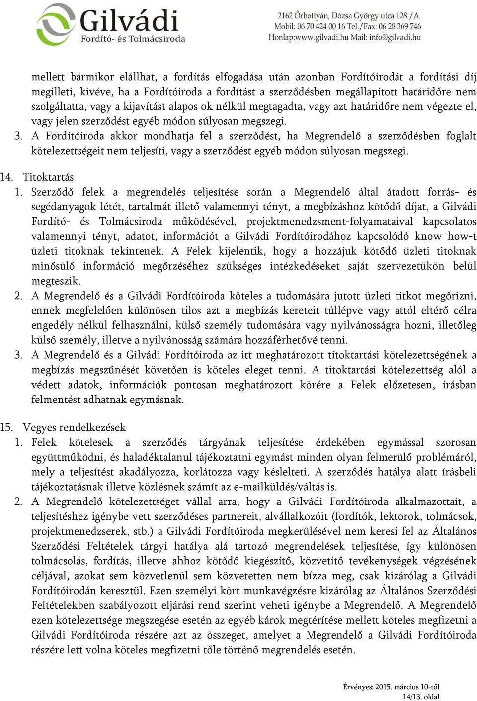 A Fordítóiroda akkor mondhatja fel a szerződést, ha Megrendelő a szerződésben foglalt kötelezettségeit nem teljesíti, vagy a szerződést egyéb módon súlyosan megszegi. 14. Titoktartás 1.