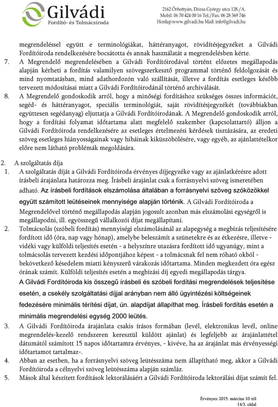 adathordozón való szállítását, illetve a fordítás esetleges később tervezett módosításai miatt a Gilvádi Fordítóirodánál történő archiválását. 8.