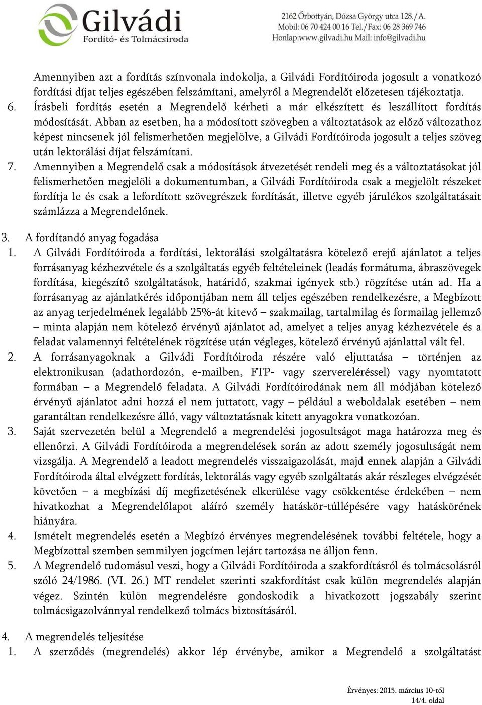 Abban az esetben, ha a módosított szövegben a változtatások az előző változathoz képest nincsenek jól felismerhetően megjelölve, a Gilvádi Fordítóiroda jogosult a teljes szöveg után lektorálási díjat