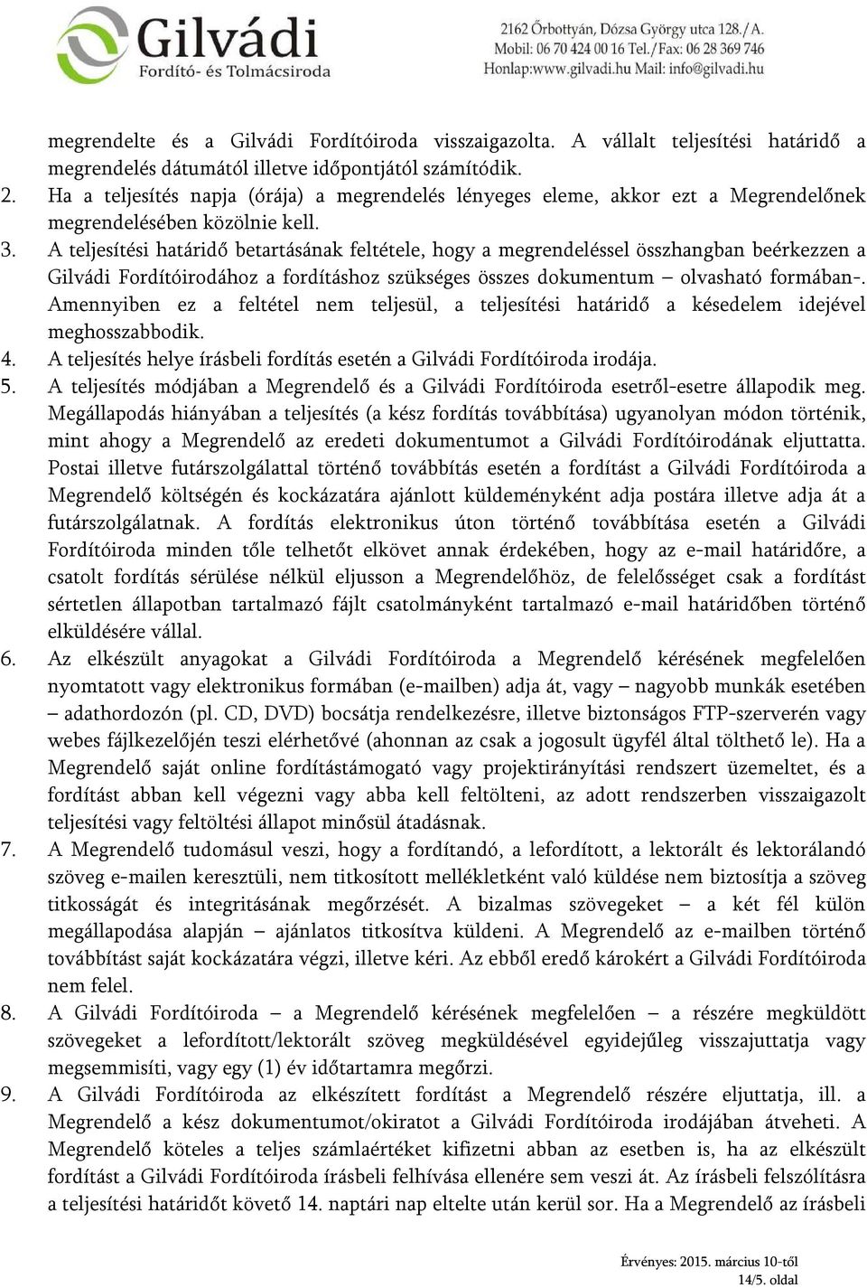 A teljesítési határidő betartásának feltétele, hogy a megrendeléssel összhangban beérkezzen a Gilvádi Fordítóirodához a fordításhoz szükséges összes dokumentum olvasható formában-.