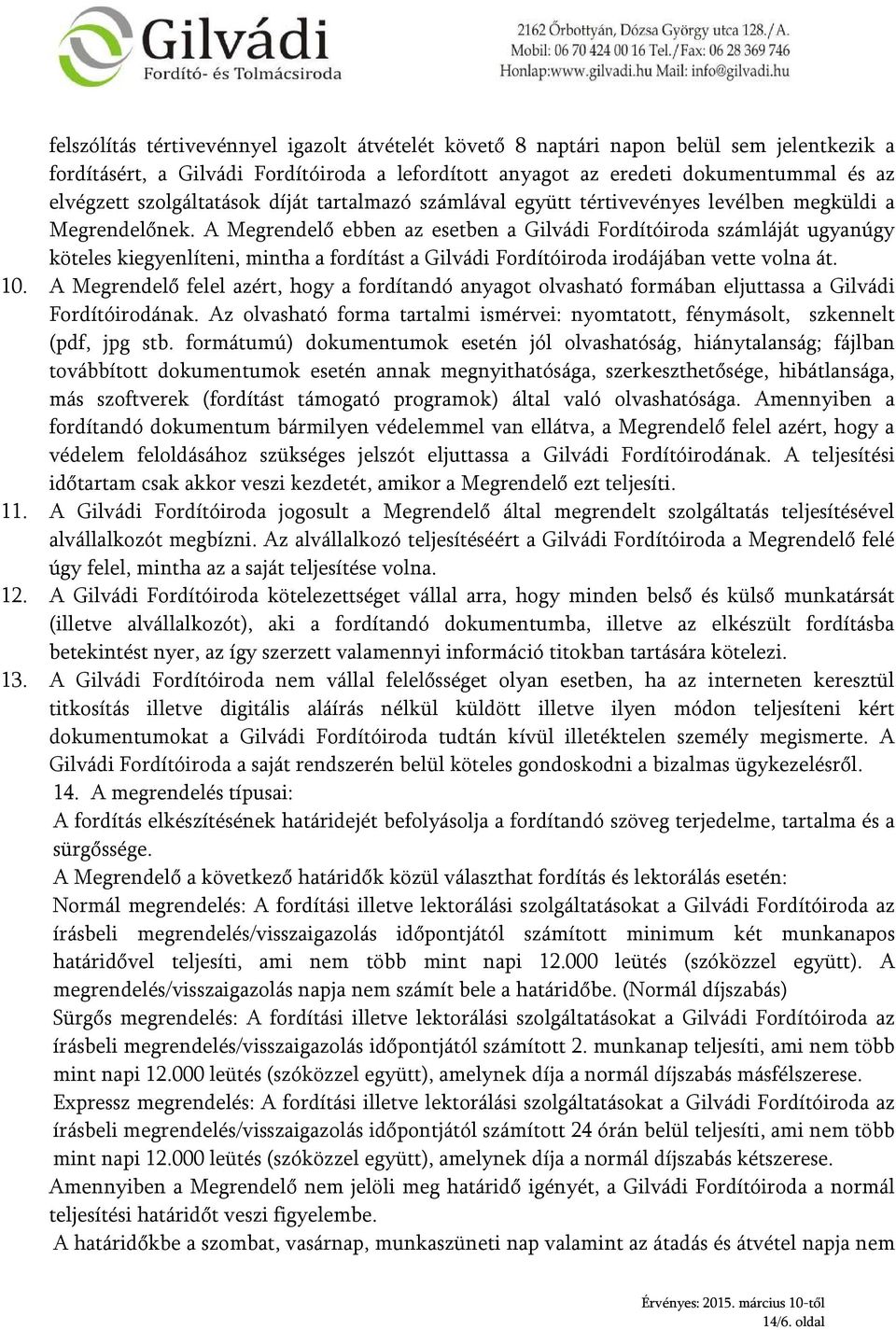 A Megrendelő ebben az esetben a Gilvádi Fordítóiroda számláját ugyanúgy köteles kiegyenlíteni, mintha a fordítást a Gilvádi Fordítóiroda irodájában vette volna át. 10.