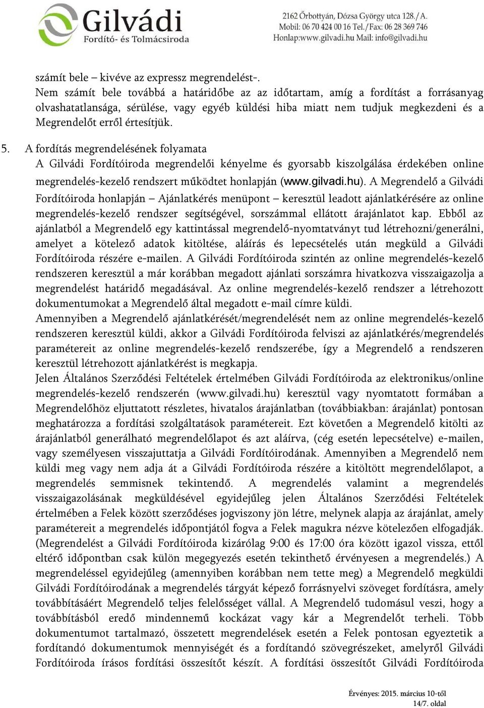 5. A fordítás megrendelésének folyamata A Gilvádi Fordítóiroda megrendelői kényelme és gyorsabb kiszolgálása érdekében online megrendelés-kezelő rendszert működtet honlapján (www.gilvadi.hu).