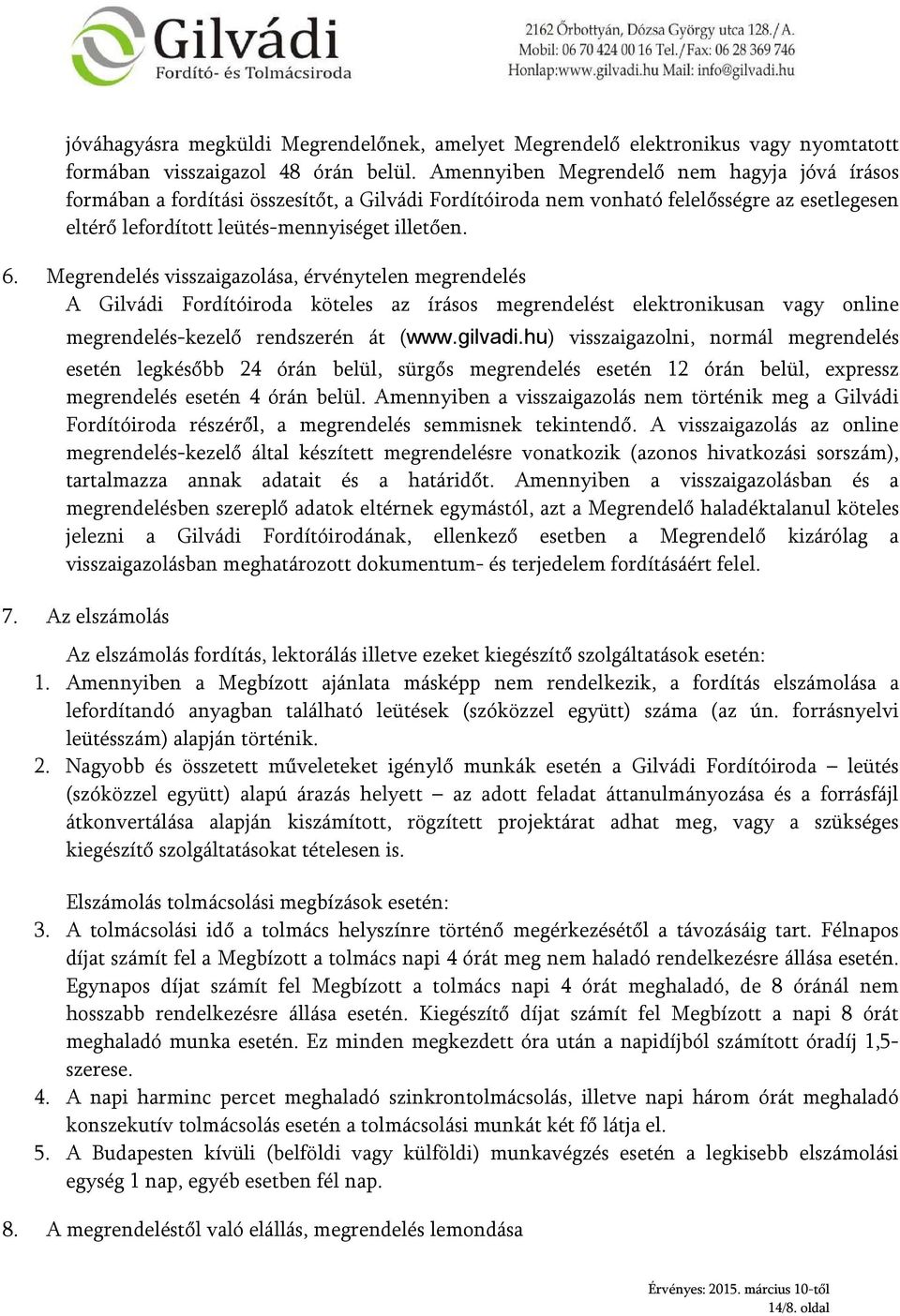 Megrendelés visszaigazolása, érvénytelen megrendelés A Gilvádi Fordítóiroda köteles az írásos megrendelést elektronikusan vagy online megrendelés-kezelő rendszerén át (www.gilvadi.