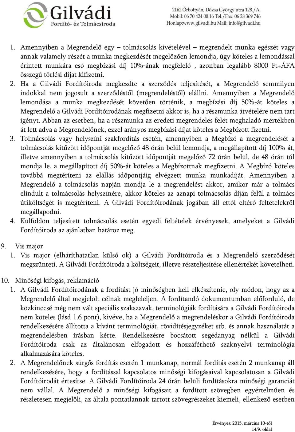 Ha a Gilvádi Fordítóiroda megkezdte a szerződés teljesítését, a Megrendelő semmilyen indokkal nem jogosult a szerződéstől (megrendeléstől) elállni.