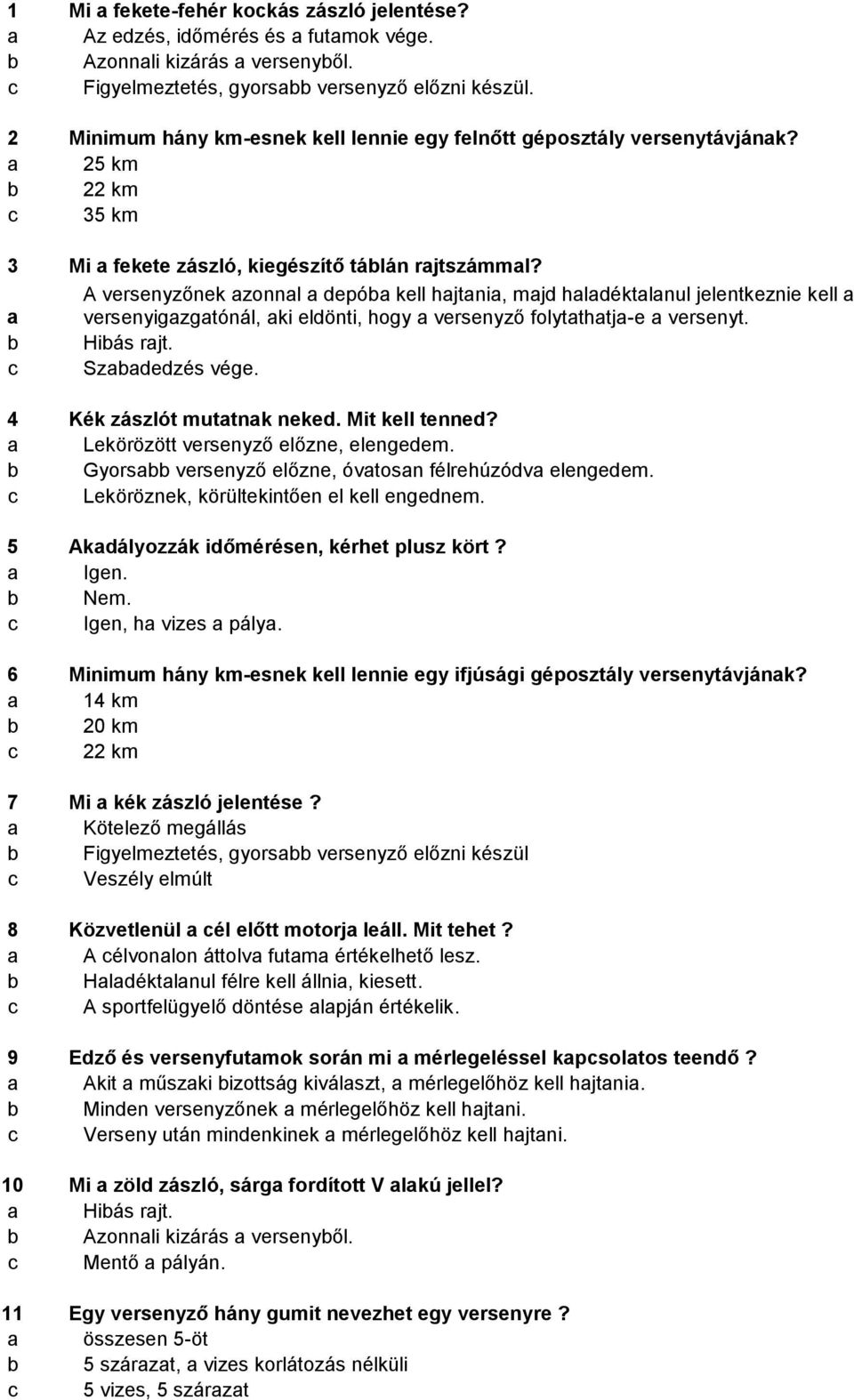 A versenyzőnek zonnl depó kell hjtni, mjd hldéktlnul jelentkeznie kell versenyigzgtónál, ki eldönti, hogy versenyző folytthtj-e versenyt. Hiás rjt. Szdedzés vége. 4 Kék zászlót muttnk neked.