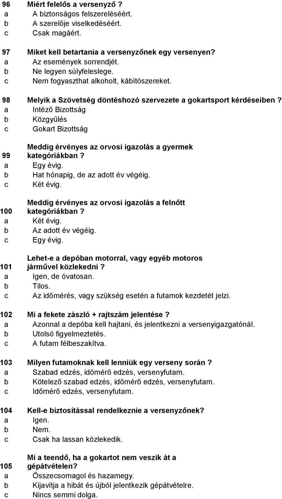 Intéző Bizottság Közgyűlés Gokrt Bizottság 99 100 101 Meddig érvényes z orvosi igzolás gyermek ktegóriákn? Egy évig. Ht hónpig, de z dott év végéig. Két évig.