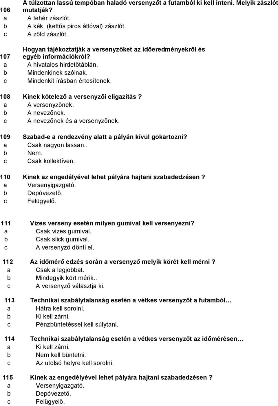 A versenyzőnek. A nevezőnek. A nevezőnek és versenyzőnek. 109 Szd-e rendezvény ltt pályán kívül gokrtozni? Csk ngyon lssn.. Nem. Csk kollektíven.