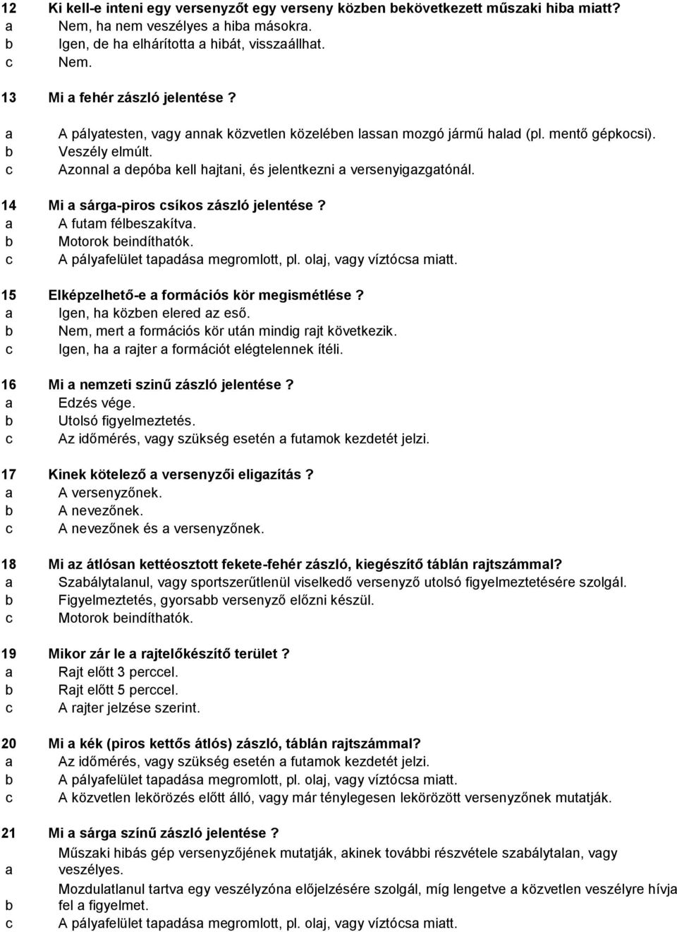 A futm féleszkítv. Motorok eindíthtók. A pályfelület tpdás megromlott, pl. olj, vgy víztós mitt. 15 Elképzelhető-e formáiós kör megismétlése? Igen, h közen elered z eső.