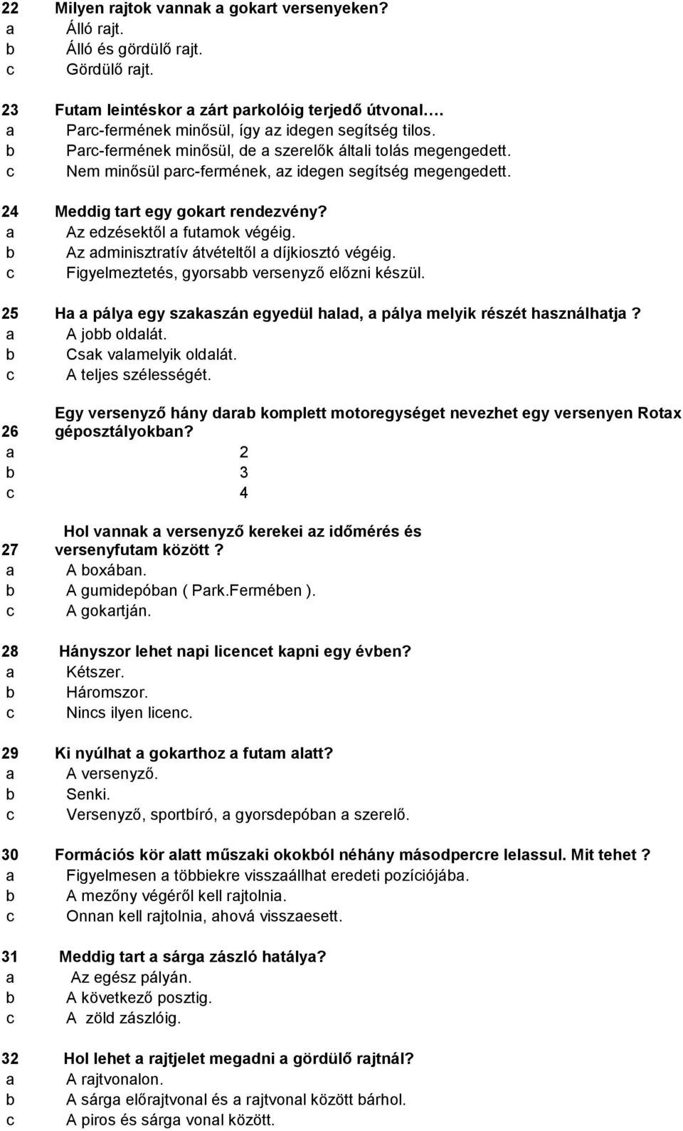 Az dminisztrtív átvételtől díjkiosztó végéig. Figyelmeztetés, gyors versenyző előzni készül. 25 H pály egy szkszán egyedül hld, pály melyik részét hsználhtj? A jo oldlát. Csk vlmelyik oldlát.