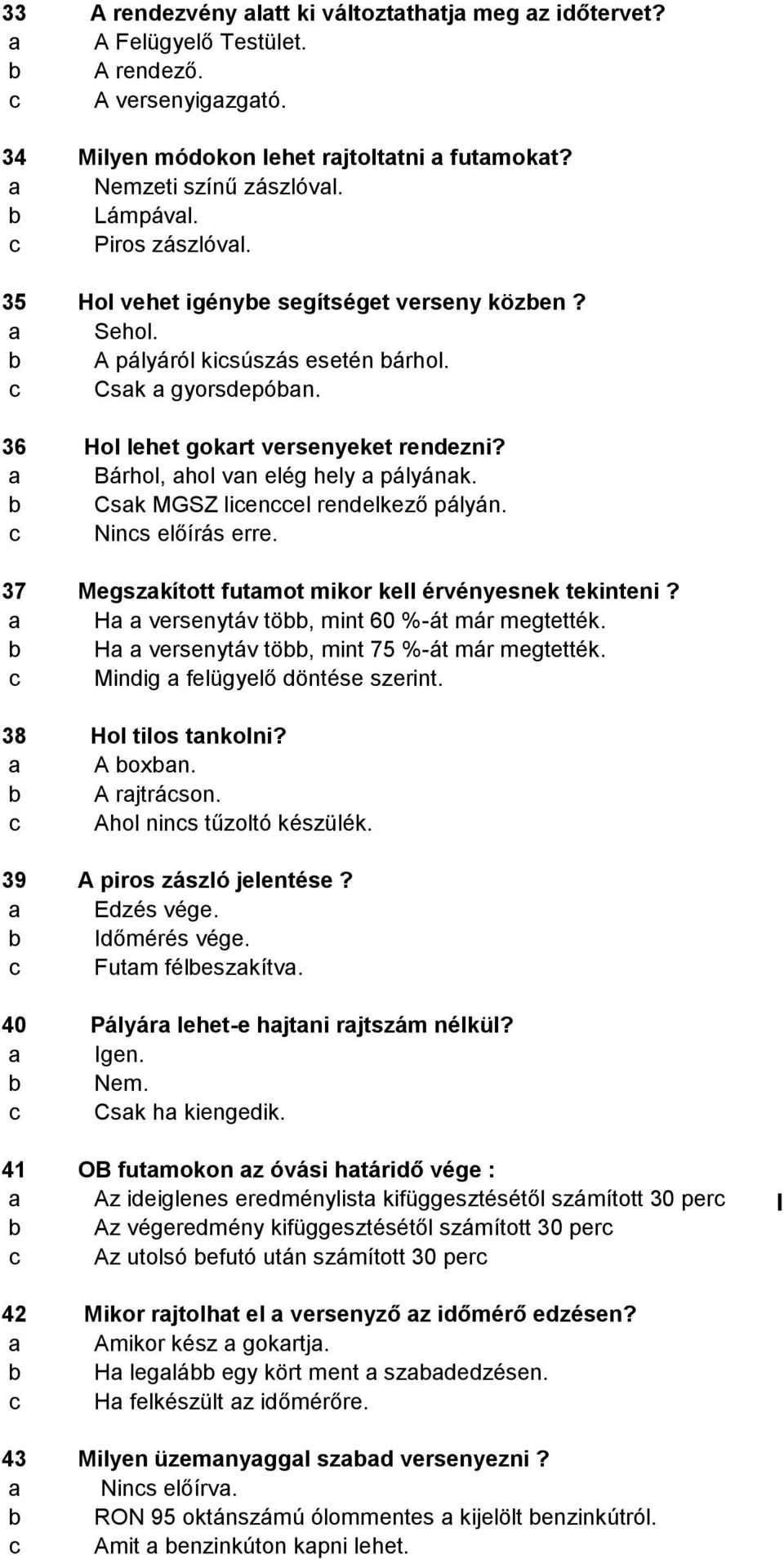 Csk MGSZ lienel rendelkező pályán. Nins előírás erre. 37 Megszkított futmot mikor kell érvényesnek tekinteni? H versenytáv tö, mint 60 %-át már megtették. H versenytáv tö, mint 75 %-át már megtették.