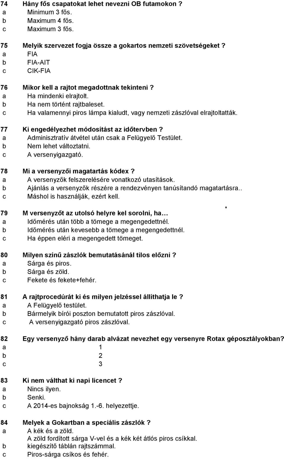 77 Ki engedélyezhet módosítást z időterven? Adminisztrtív átvétel után sk Felügyelő Testület. Nem lehet változttni. A versenyigzgtó. 78 Mi versenyzői mgtrtás kódex?