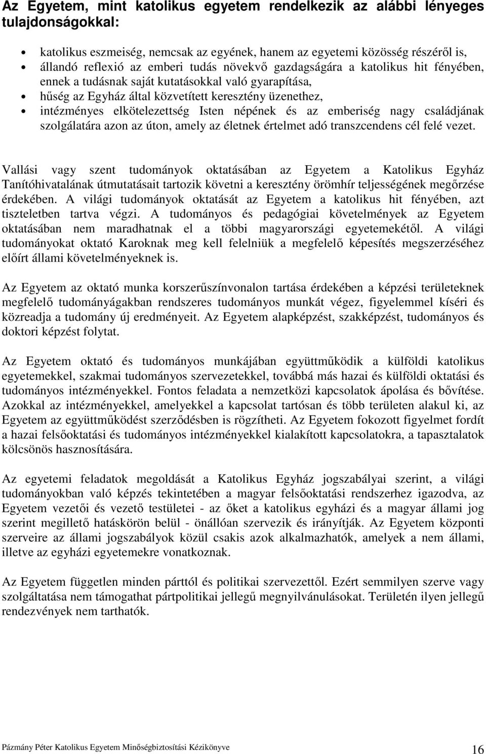 és az emberiség nagy családjának szolgálatára azon az úton, amely az életnek értelmet adó transzcendens cél felé vezet.