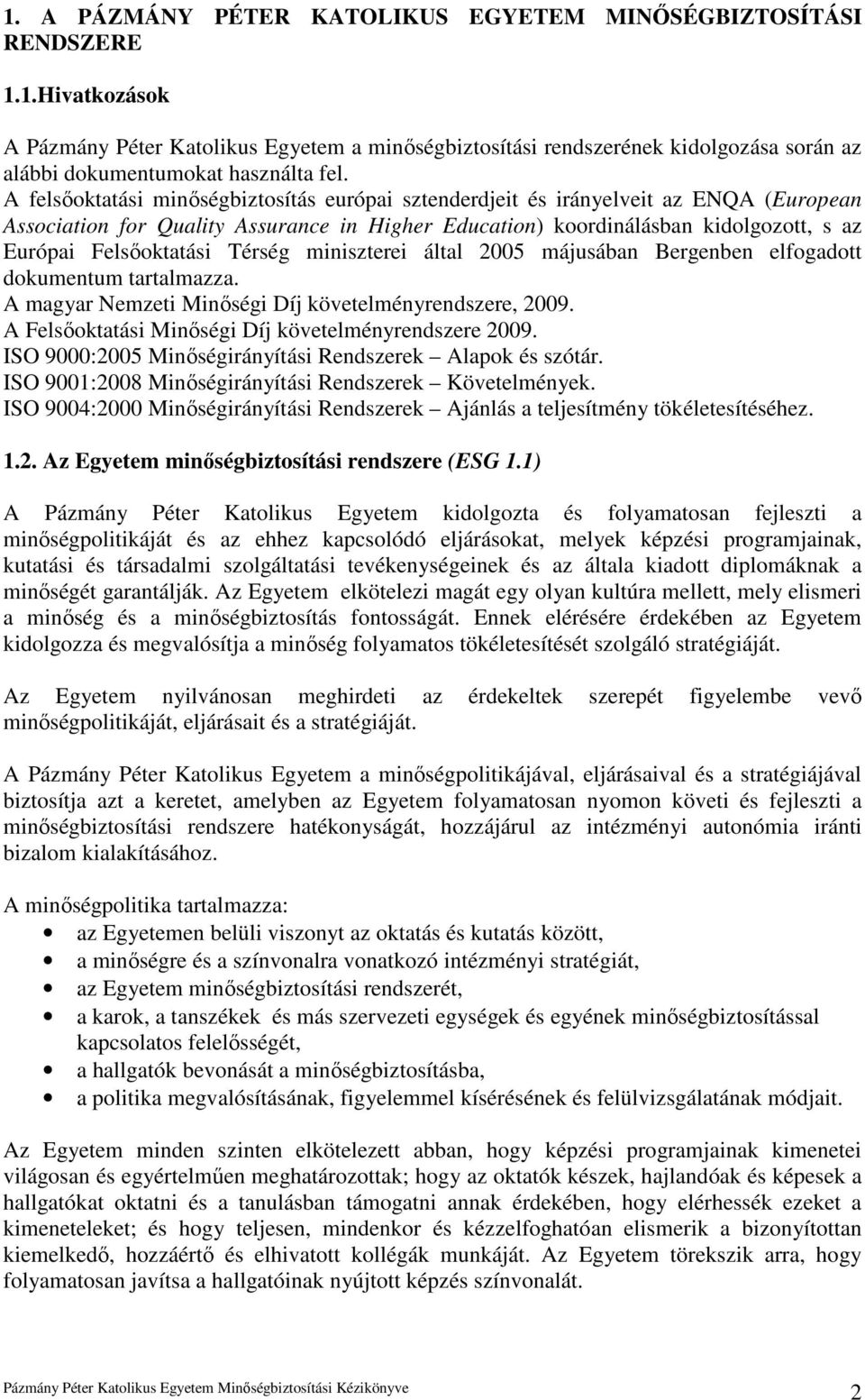 Térség miniszterei által 2005 májusában Bergenben elfogadott dokumentum tartalmazza. A magyar Nemzeti Minıségi Díj követelményrendszere, 2009. A Felsıoktatási Minıségi Díj követelményrendszere 2009.